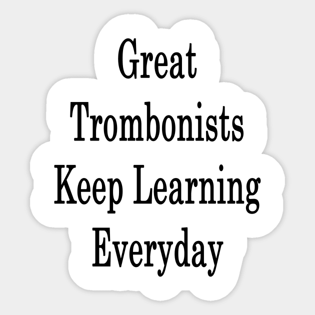 Great Trombonists Keep Learning Everyday Sticker by supernova23